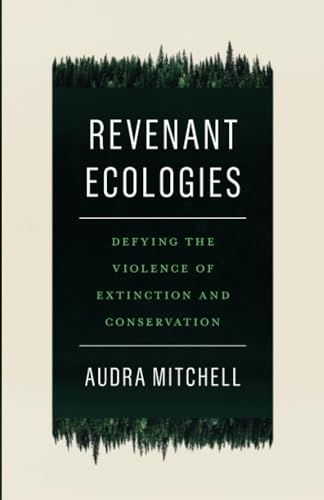 Revenant Ecologies: Defying the Violence of Extinction and Conservation von University of Minnesota Press